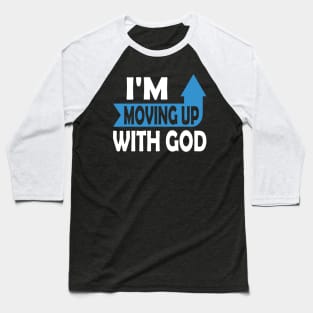 I'm Moving Up With God - Inspirational Christian Saying Baseball T-Shirt